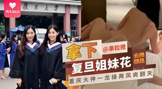 9UU站题材必看：【BD】拿下复旦姐妹花，重庆大神一龙操两风直接爽翻天 封面图