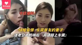 91视频推荐：【YH】 趁老公开车时在后座猛插湿滑蜜穴，车身晃动中淫水狂喷高潮连连 手机在线播放