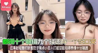 正在播放：【BD】【都说十个眼镜九个骚还有一个在口交 】这身材挺嫩的就是奶子有点小，后入打桩怼脸拍摄表情十分销魂 (9UU站频道)