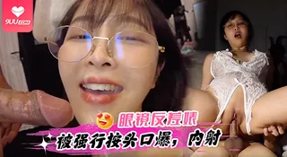 查看 【YH】眼镜反差婊女神被强行按着头深喉口爆内射 的详细介绍与播放
