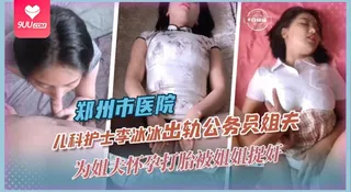 正在播放：【SR】乱伦黑料-郑州市儿科护士李冰冰出轨公务员姐夫，为姐夫怀孕打胎被姐姐捉奸 (9UU站频道)