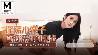 麻豆TV精选视频：MDX-0239-03.程诗诗.禁断不伦情.淫荡小姨子.直抵深处的中出 完整版