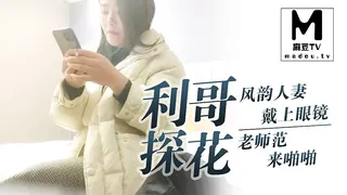 【利哥探花】风韵人妻，带上眼镜老师范来啪啪 玩家亲测好评资源