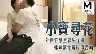 91视频官方收录：《小宝寻花》外围性感黑衣牛仔裤妹妹，帮忙解皮带舌吻