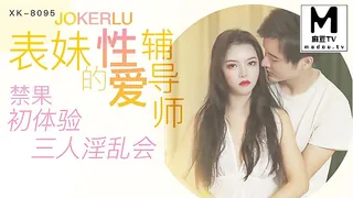 麻豆TV精选视频：XK8095.《表妹的性爱辅导师》.禁果初体验-三人淫乱会 完整版