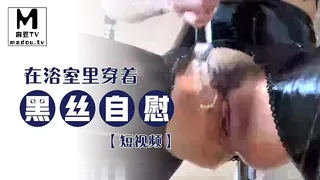 91社区热议作品：【短视频】在浴室里穿着黑色丝袜自慰 实拍