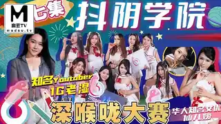 麻豆TV高分作品推荐：DYXY007.1G老湿姬.抖阴学院.第7期.深喉咙大赛