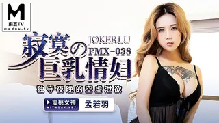 PMX-038.孟若羽.寂寞的巨乳情妇 - 极具视觉冲击力的麻豆TV内容