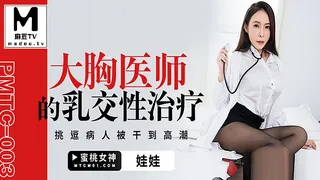 PMTC-003.娃娃.大胸医师的乳交性治疗.挑逗病人衩干到高潮 手机浏览器流畅观看预览