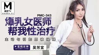 PMC-343.吴芳宜.爆乳女医师帮我性治疗.主动勾引如愿被操爆 - 极具视觉冲击力的麻豆TV内容