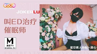 91视频官方收录：星空素人自制素人.甜心.叫ED治疗催眠师
