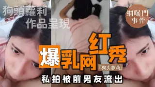 【网曝门事件】爆乳网红『狗头萝莉』私拍被前男友流出 完整无删减版在线看