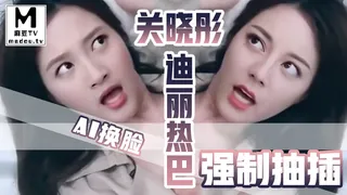 麻豆TV高分作品推荐：AI换脸--迪丽热巴关晓彤-强制抽插