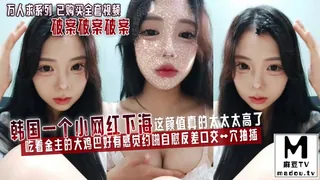 麻豆TV高分作品推荐：万人求系列 已购买全套视频 破案破案破案 韩国一个小网红下海这颜值真的太太太高了吃着金主的大鸡巴好有感觉约啪自慰反差口交艹穴抽插