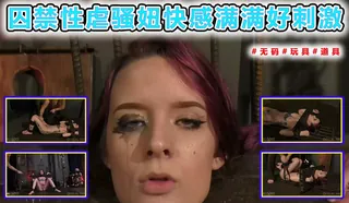 囚禁性虐骚妞快感满满好刺激 玩家亲测好评资源