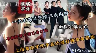 91社区热议作品：真实事件舞蹈学院李嘉欣酒后被表弟强推内射 实拍