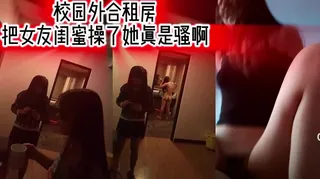 校外合租房把女友闺蜜操了她真是骚啊！ 最新更新资源合集