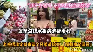 露脸真实勾引水果店系列，老板淡定叫来兄弟 - 高清流媒体极速加载