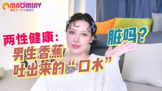 猫咪av站精选视频：男生香蕉吐出来的“口水”脏吗？ 完整版