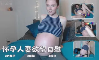 91视频官方收录：怀孕人妻欲望自慰‘’