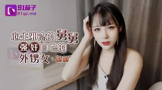 心生邪念的舅舅 强奸自己的外甥女 - 高清流媒体极速加载