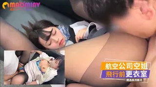 天上的人，航空公司空姐，飛行前更衣室，黑色褲襪破2 优质原创视频在线直达