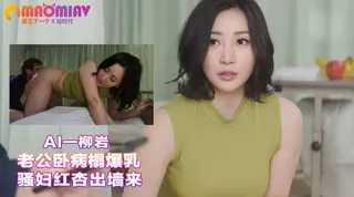 Al—柳岩 老公卧病榻爆乳骚妇红杏出墙来 手机浏览器流畅观看预览