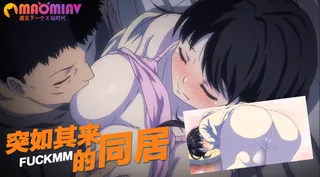 突如其来的同居?亲密接触!?第一次做爱!!? - 高清在线观看